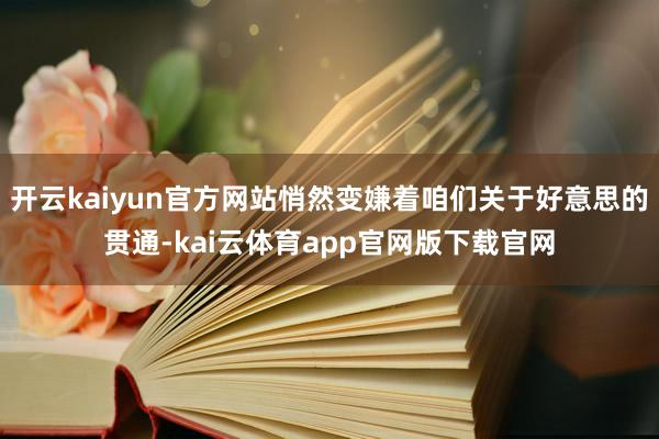 开云kaiyun官方网站悄然变嫌着咱们关于好意思的贯通-kai云体育app官网版下载官网