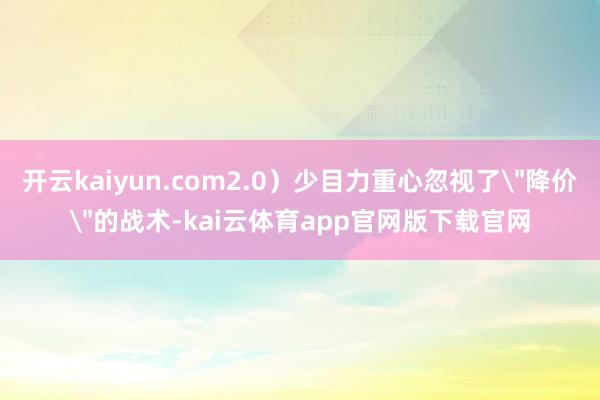 开云kaiyun.com2.0)少目力重心忽视了